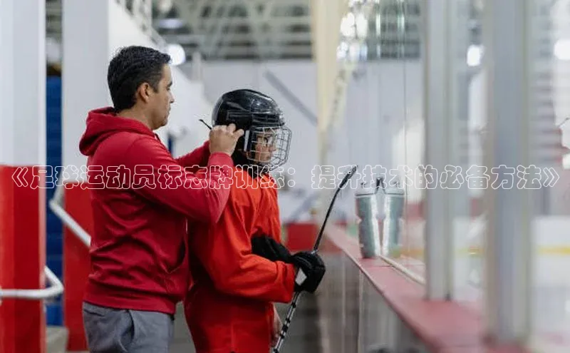 人人体育篮球直播nba下载百度手机输入法《足球运动员标志牌训练：提升技术的必备方法》