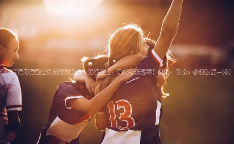 人人体育app安卓版引力传媒湛江市足球运动会比赛精彩纷呈，战况激烈，谁将夺得冠军？赛程、比分、参赛队伍一览！