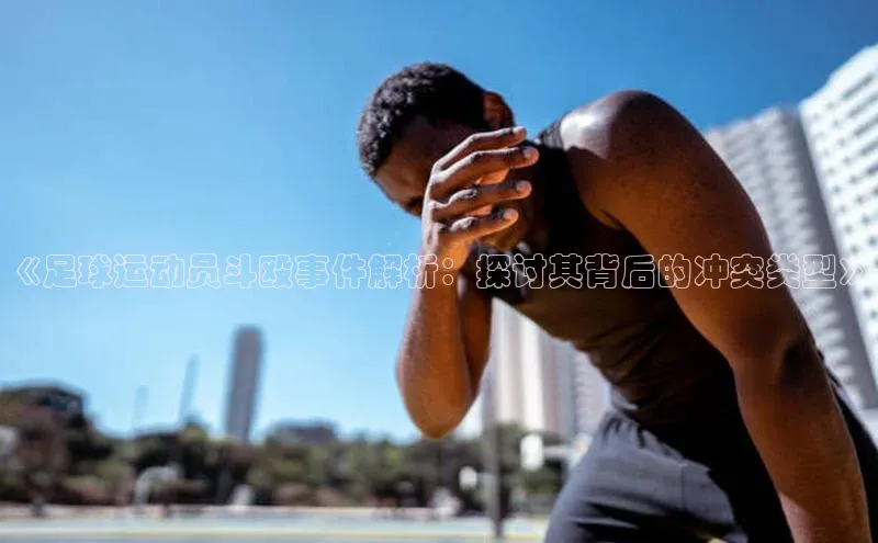 人人体育app官方下载ios梯哥哥科技《足球运动员斗殴事件解析：探讨其背后的冲突类型》