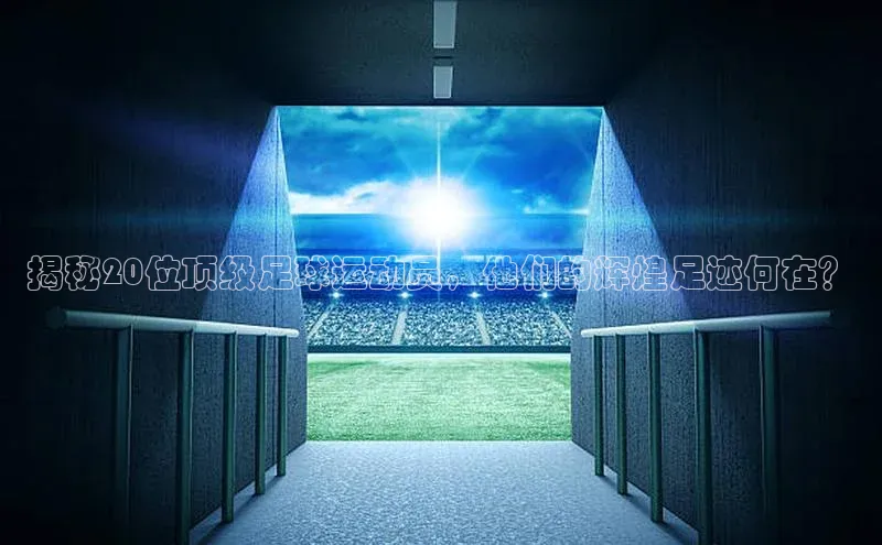 人人体育篮球直播nba下载小米揭秘20位顶级足球运动员，他们的辉煌足迹何在？