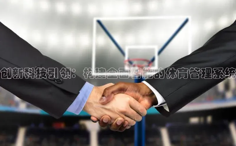 人人体育nba百度信誉创新科技引领：构建全面智能的体育管理系统