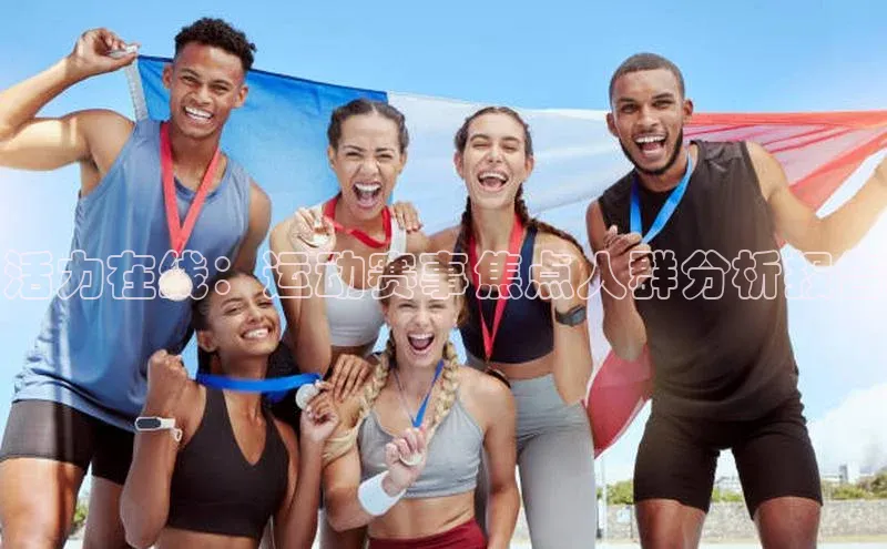 活力在线：运动赛事焦点人群分析报告