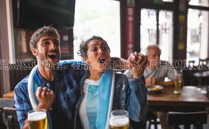 通州区运动会：打造体育盛事，促进区域发展