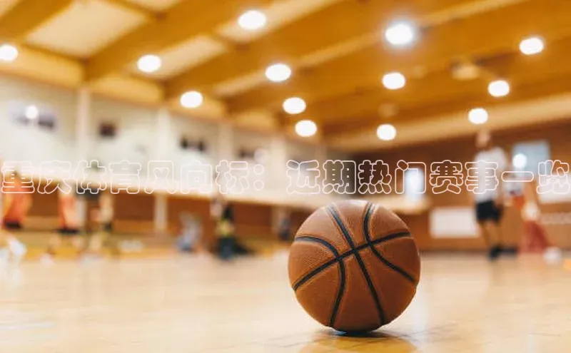 重庆体育风向标：近期热门赛事一览