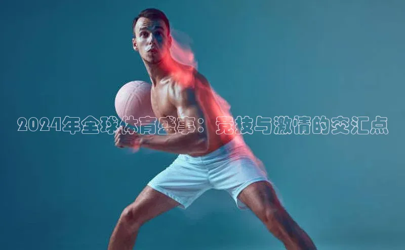 2024年全球体育盛事：竞技与激情的交汇点