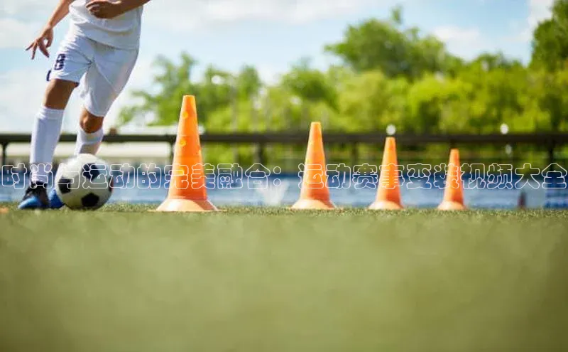 时尚与运动的完美融合：运动赛事变装视频大全