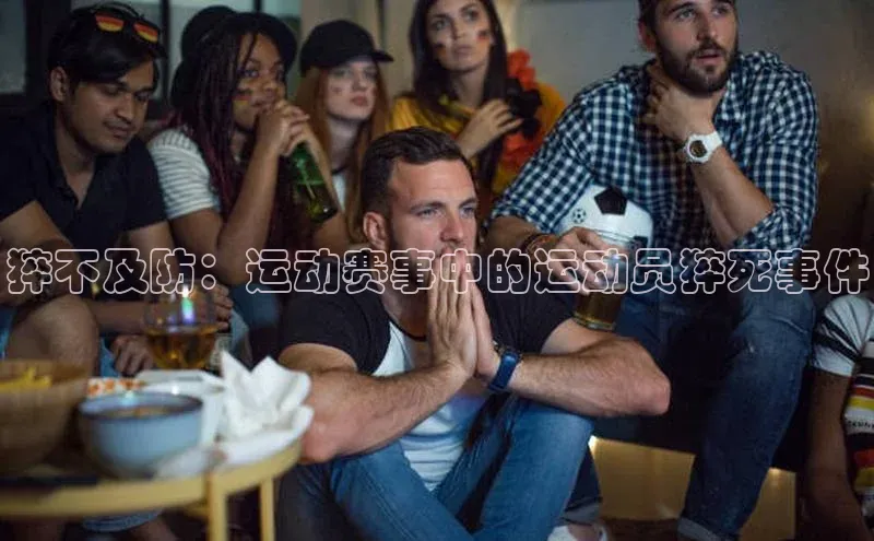 猝不及防：运动赛事中的运动员猝死事件