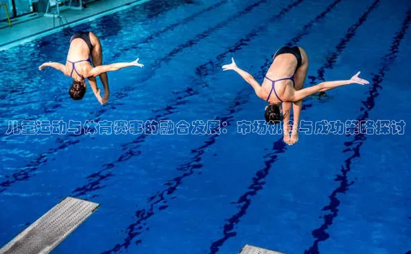 儿童运动与体育赛事的融合发展：市场机会与成功策略探讨