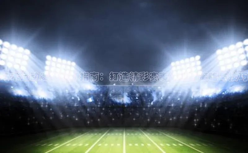 马术运动赛事规划指南：打造精彩赛事体验的策略与技巧