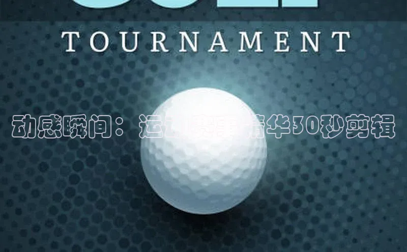 动感瞬间：运动赛事精华30秒剪辑