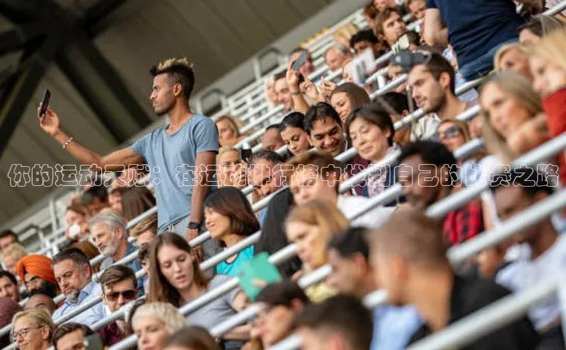 你的运动天赋：在运动排行榜中找到自己的比赛之路