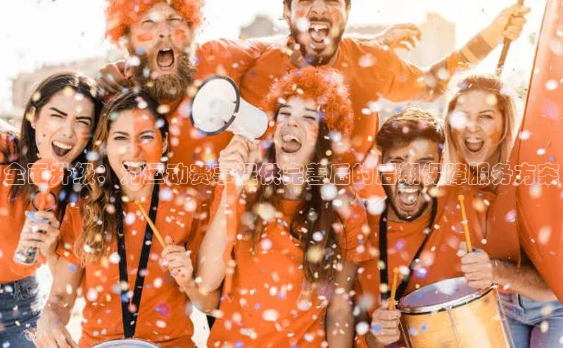 全面升级：为运动赛事提供完善后的后期保障服务方案